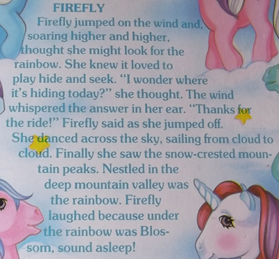 Firefly jumped on the wind and, soaring higher and higher, thought she might look for the rainbow. She knew it loved to play hide and seek. "I wonder where it is hiding today?" She thought. The wind whispered the answer in her ear. "Thanks for the ride!" Firefly said as she jumped off. She danced across the sky, sailing from cloud to cloud. Finally she saw the snow-crested mountain peaks. Nestled in the deep mountain valley was the rainbow. Firefly laughed because under the rainbow was Blossom, sound asleep!